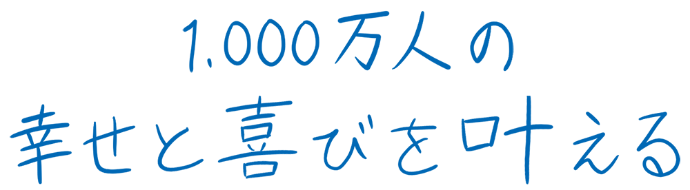 1000万人の幸せと喜びを叶える